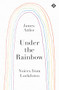 Under the Rainbow (Voices from Lockdown) by James Attlee, 9781913505066