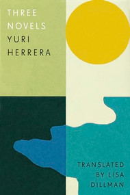 Three Novels (Kingdom Cons, Signs Preceding the End of the World, The Transmigration of Bodies) by Yuri Herrera, Lisa Dillman, 9781913505240