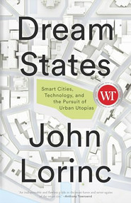 Dream States (Smart Cities, Technology, and the Pursuit of Urban Utopias) by John Lorinc, 9781552454282