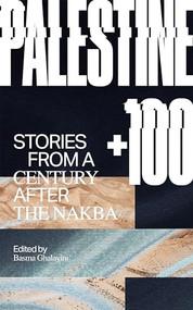 Palestine +100 (Stories from a Century after the Nakba) by Basma Ghalayini, Mazen Maarouf, Selma Dabbagh, 9781646051403