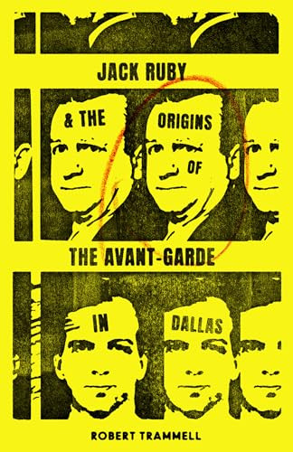 Jack Ruby and the Origins of the Avant-Garde in Dallas (And Other Stories) by Robert Trammell, David Searcy, 9781646050499