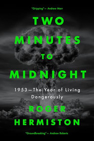 Two Minutes to Midnight (1953 - The Year of Living Dangerously) by Roger Hermiston, 9781785906541
