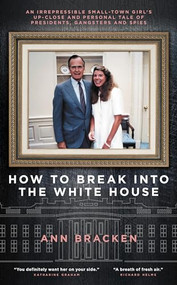 How to Break Into the White House (An irrepressible small-town girl's up-close and personal tale of presidents, gangsters and spies) by Ann Bracken, 9781785906480