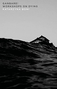 Ganbare!: Workshops on Dying (Workshops on Dying) by Katarzyna Boni, Mark Ordon, 9781948830423