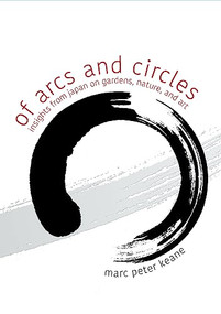 Of Arcs and Circles (Insights from Japan on Gardens, Nature, and Art) by Marc Peter Keane, 9781611720723