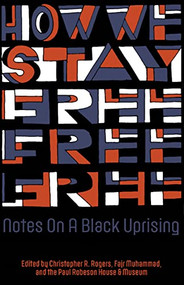 How We Stay Free (Notes on a Black Uprising) by Christopher R. Rogers, Fajr Muhammed, Paul Robeson House, 9781942173502