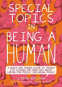 Special Topics in Being a Human (A Queer and Tender Guide to Things I've Learned the Hard Way about Caring for People, Including Myself) by S. Bear Bergman, Saul Freedman-Lawson, 9781551528540