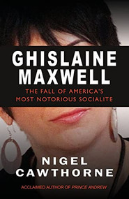 Ghislaine Maxwell (Decline and Fall of Manhattan's Most Famous Socialite) by Nigel Cawthorne, 9781783342174