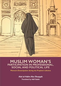 Muslim Woman's Participation in Professional, Social and Political Life by Abd al-Halim Abu Shuqqah, Adil Salahi, 9781847741691