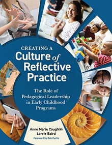 Creating a Culture of Reflective Practice (The Role of Pedagogical Leadership in Early Childhood Programs) by Anne Marie Coughlin, Lorrie Baird, Deb Curtis, 9781605547404