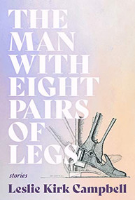 The Man with Eight Pairs of Legs by Leslie Kirk Campbell, 9781946448880