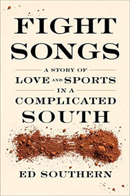 Fight Songs (A Story of Love and Sports in a Complicated South) - 9781949467697 by Ed Southern, 9781949467697
