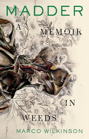 Madder (A Memoir in Weeds) by Marco Wilkinson, 9781566896184