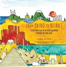 From Cairo to Beirut (In the Footsteps of an 1839 Expedition through the Holy Land) by Sunil Shinde, 9781634050241