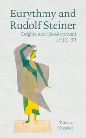 Eurythmy and Rudolf Steiner (Origins and Development 1912-39) by Tatiana Kisseleff, Dorothea Mier, 9781782507383