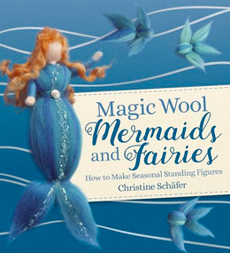 Magic Wool Mermaids and Fairies (How to Make Seasonal Standing Figures) by Christine Schafer, Anna Cardwell, 9781782507390