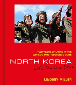 North Korea: Like Nowhere Else (Two Years of Living in the World's Most Secretive State) by Lindsey Miller, 9781912836802