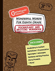 Wonderful Words for Eighth Grade Vocabulary and Writing Workbook (Definitions, Usage in Context, Fun Story Prompts, & More) by Grammaropolis, 9781644420584
