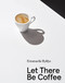 Let There Be Coffee by Emanuelis Ryklys, Darius Petrukaitis, Tadas Karpavicius, 9786098232301