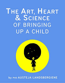 The Art, Heart and Science of Bringing Up a Child by Austeja Landsbergiene, Egle Marija Azubalyte, 9786098232318