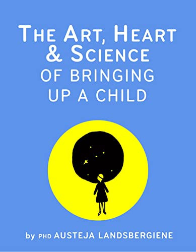 The Art, Heart and Science of Bringing Up a Child by Austeja Landsbergiene, Egle Marija Azubalyte, 9786098232318