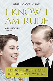 I Know I Am Rude (Prince Phillip's Life in his Own Words) by Nigel Cawthorne, 9781783342198