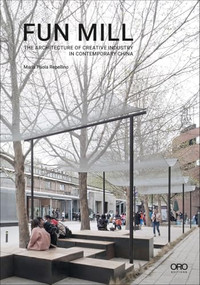 Fun Mill (The Architecture of Creative Industry in Contemporary China) by Maria Paola Repellino, 9781954081277