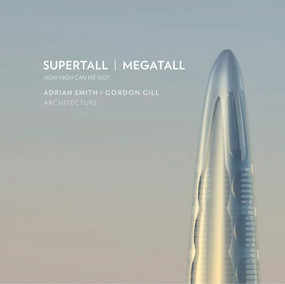 Supertall | Megatall (How High Can We Go?) by Adrian Smith + Gordon Gill Architecture, 9781954081376