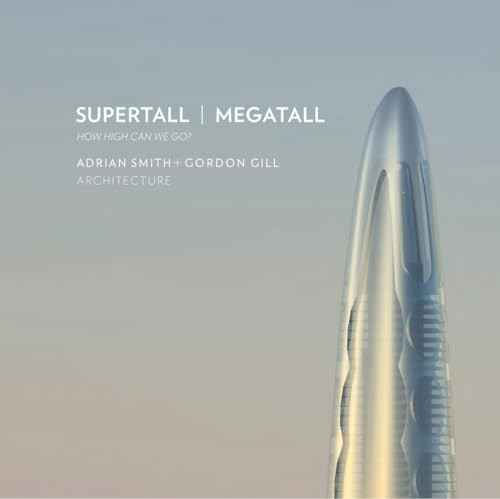 Supertall | Megatall (How High Can We Go?) by Adrian Smith + Gordon Gill Architecture, 9781954081376