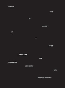 Thirteen Ways of Looking at a House by Stella Betts, David Leven, Thomas de Monchaux, 9781954081321