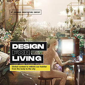 Design for Living (Global Contest to Rethink Our Habitat from the Body to the City) by Vicente Guallart, Laia Pifarre, Fabio Capra Ribeiro, 9781948765978