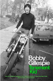 Tenement Kid (From the Streets of Glasgow in the 1960s to Drummer in Jesus and Mary Chain and Frontman in Primal Scream) by Bobby Gillespie, 9781737382904