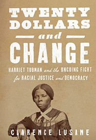 Twenty Dollars and Change (Harriet Tubman and the Ongoing Fight for Racial Justice and Democracy) by Clarence Lusane, Kali Holloway, 9780872868854