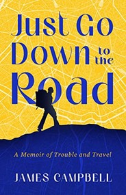 Just Go Down to the Road (A Memoir of Trouble and Travel) by James Campbell, 9781589881648