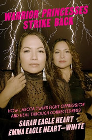 Warrior Princesses Strike Back (How Lakota Twins Fight Oppression and Heal through Connectedness) by Sarah Eagle Heart, Emma Eagle Heart-White, 9781558612938