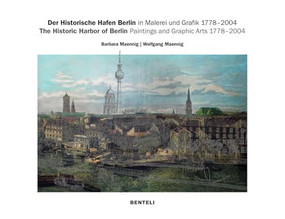 The Historic Harbor of Berlin. 1778-2004 (Graphic Arts and Paintings) by Barbara Maennig, Wolfgang Maennig, 9783716518670