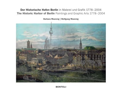 The Historic Harbor of Berlin. 1778-2004 (Graphic Arts and Paintings) by Barbara Maennig, Wolfgang Maennig, 9783716518670