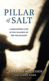Pillar of Salt (A Daughter's Life in the Shadow of the Holocaust) by Anna Salton Eisen, Aaron, 9781942134824