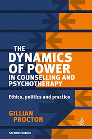 The Dynamics of Power in Counselling and Psychotherapy 2nd edition (Ethics, politics and practice) by Gillian Proctor, 9781910919187