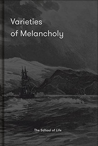 Varieties of Melancholy (A hopeful guide to our somber moods) by The School of Life, Alain de Botton, 9781912891603