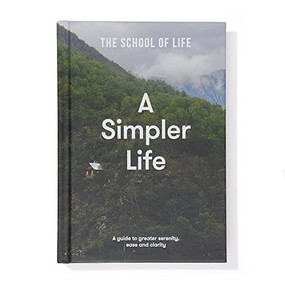 A Simpler Life (A guide to greater serenity, ease, and clarity) by The School of Life, Alain de Botton, 9781912891689