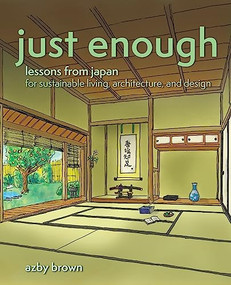 Just Enough (Lessons from Japan for Sustainable Living, Architecture, and Design) by Azby Brown, 9781611720778