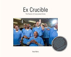 Ex Crucible (The Passion of Incarcerated Artists) by Peter Merts, Annie Buckley, 9781954119123
