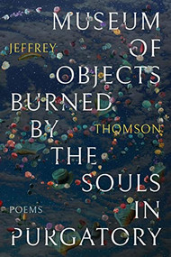 Museum of Objects Burned by the Souls in Purgatory by Jeffrey Thomson, 9781948579254