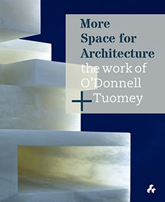 More Space for Architecture: The Work of O'Donnell + Tuomey by Sheila O'Donnell, John Tuomey, 9781911339458