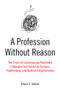 A Profession Without Reason (The Crisis of Contemporary Psychiatry-Untangled and Solved by Spinoza, Freethinking, and Radical Enlightenment) by Bruce E. Levine, 9781849354608