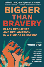 Bigger Than Bravery (Black Resilience and Reclamation in a Time of Pandemic) by Valerie Boyd, Alice Walker, Kiese Laymon, Deesha Philyaw, Jason Reynolds, Imani Perry, Emily Bernard, Destiny O. Birdsong, Aunjanue Ellis-Taylor, Alexis Pauline Gumbs, Karen Good Marable, Honorée Fanonne Jeffers, Khadijah Queen, 9781940596471