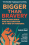 Bigger Than Bravery (Black Resilience and Reclamation in a Time of Pandemic) by Valerie Boyd, Alice Walker, Kiese Laymon, Deesha Philyaw, Jason Reynolds, Imani Perry, Emily Bernard, Destiny O. Birdsong, Aunjanue Ellis-Taylor, Alexis Pauline Gumbs, Karen Good Marable, Honorée Fanonne Jeffers, Khadijah Queen, 9781940596471