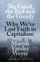 The Good, The Bad and The Greedy (Why We've Lost Faith in Capitalism) by Martin Vander Weyer, 9781785905940