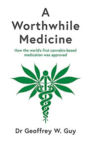 A Worthwhile Medicine (How the world's first cannabis-based medication was approved) by Geoffrey W Guy, 9781788167635